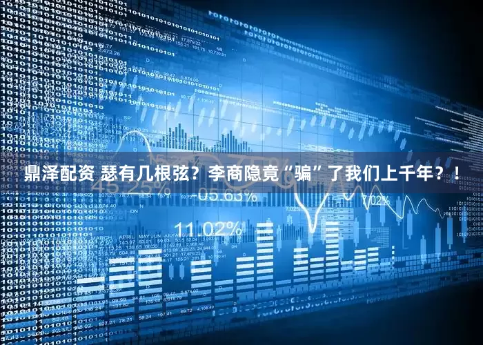 鼎泽配资 瑟有几根弦？李商隐竟“骗”了我们上千年？！