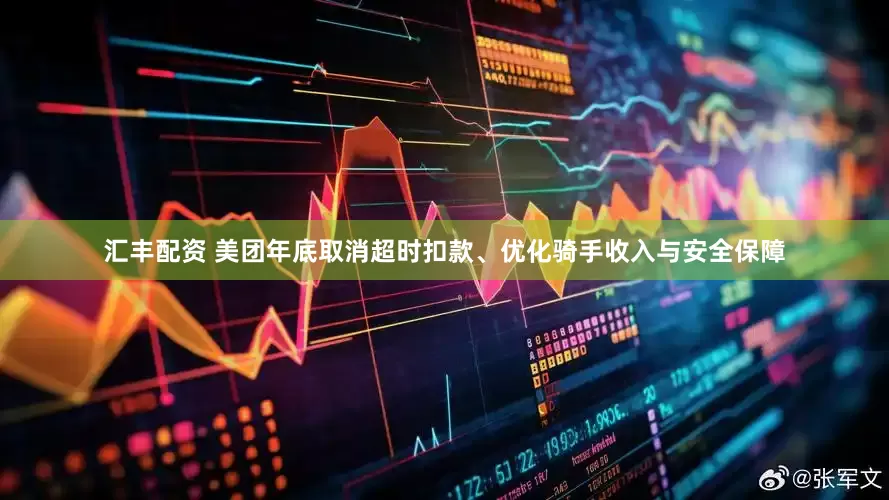 汇丰配资 美团年底取消超时扣款、优化骑手收入与安全保障
