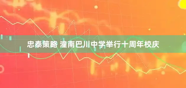 忠泰策略 潼南巴川中学举行十周年校庆