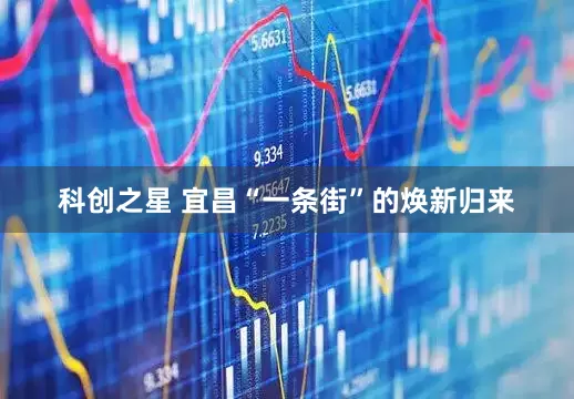 科创之星 宜昌“一条街”的焕新归来